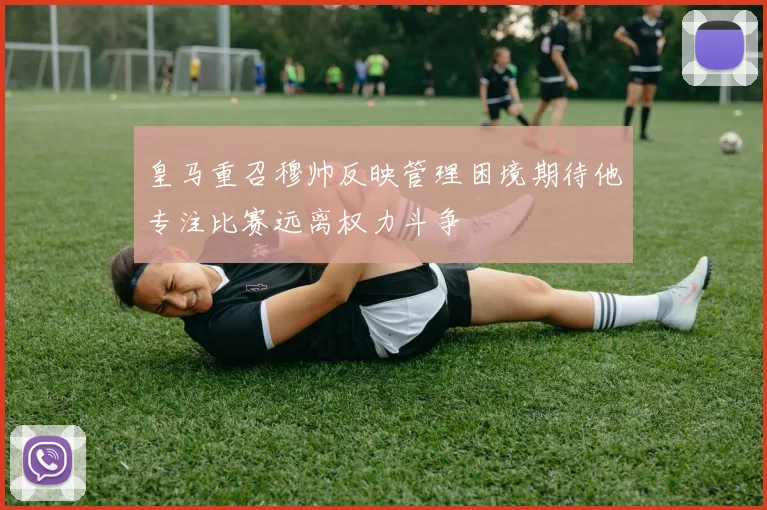 皇马重召穆帅反映管理困境期待他专注比赛远离权力斗争